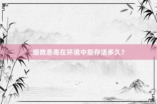 细微恙毒在环境中能存活多久？